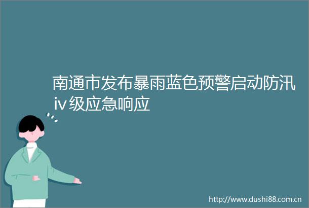 南通市发布暴雨蓝色预警启动防汛ⅳ级应急响应
