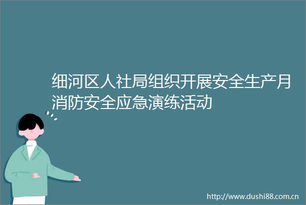 细河区人社局组织开展安全生产月消防安全应急演练活动
