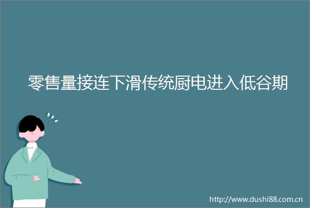零售量接连下滑传统厨电进入低谷期