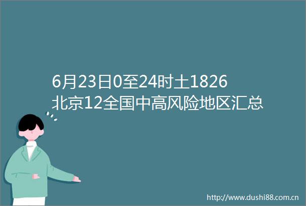 6月23日0至24时土1826北京12全国中高风险地区汇总