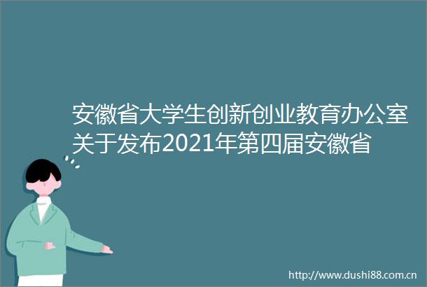 安徽省大学生创新创业教育办公室关于发布2021年第四届安徽省大学生生命科学竞赛（科学探究类）赛项规程的通知