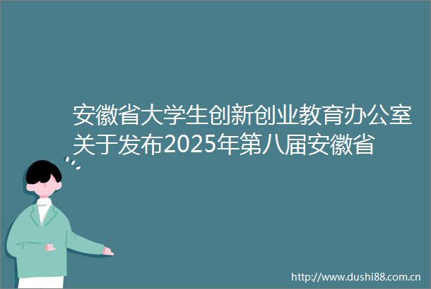 安徽省大学生创新创业教育办公室关于发布2025年第八届安徽省大学生生命科学竞赛（科学探究类）赛项规程的通知