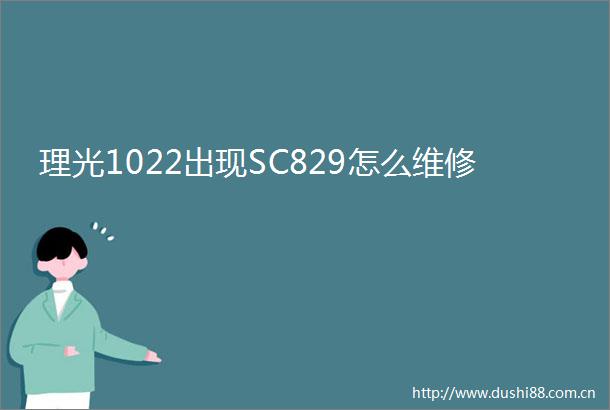 理光1022出现SC829怎么维修
