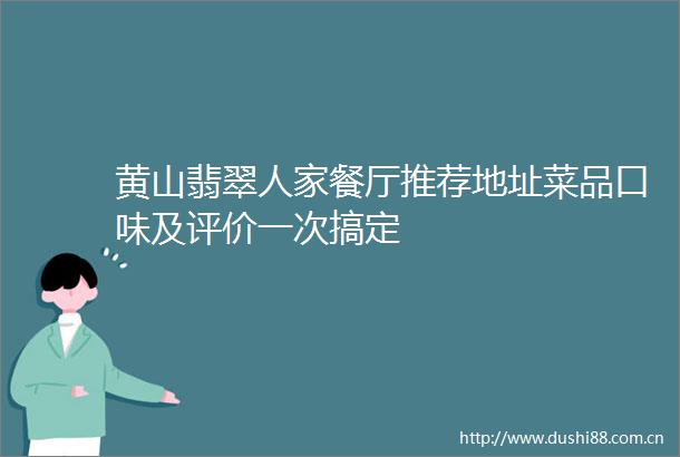黄山翡翠人家餐厅推荐地址菜品口味及评价一次搞定
