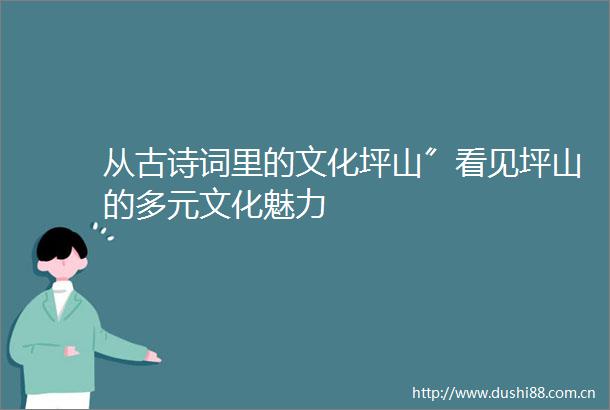 从古诗词里的文化坪山〞看见坪山的多元文化魅力
