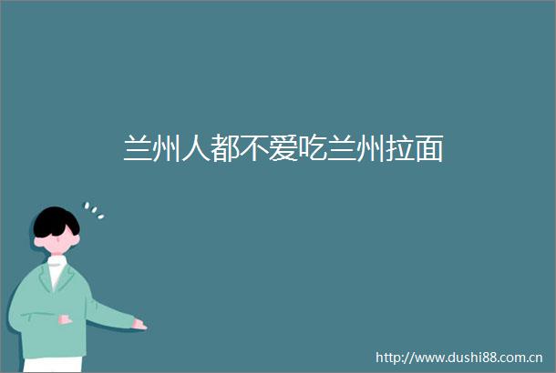 兰州人都不爱吃兰州拉面