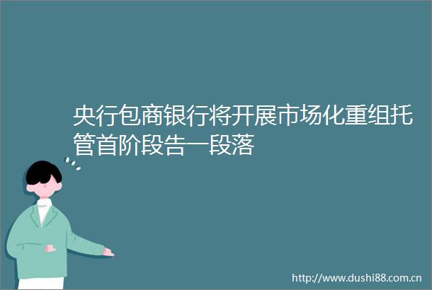 央行包商银行将开展市场化重组托管首阶段告一段落