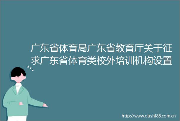 广东省体育局广东省教育厅关于征求广东省体育类校外培训机构设置标准（试行）征求意见稿意见的通知
