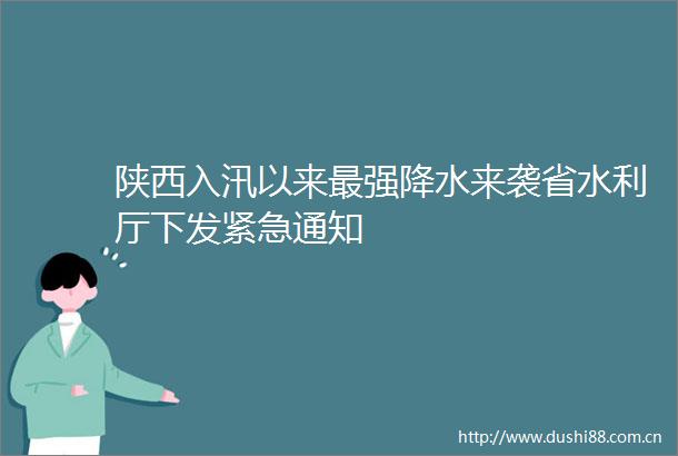 陕西入汛以来最强降水来袭省水利厅下发紧急通知