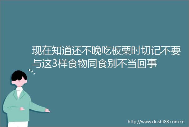 现在知道还不晚吃板栗时切记不要与这3样食物同食别不当回事