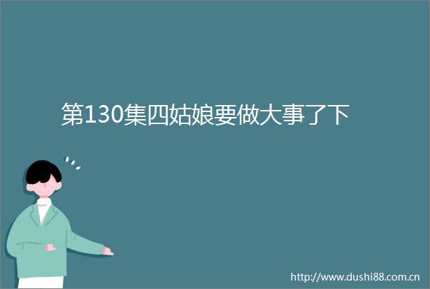 第130集四姑娘要做大事了下