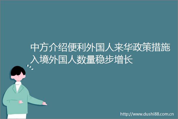 中方介绍便利外国人来华政策措施入境外国人数量稳步增长