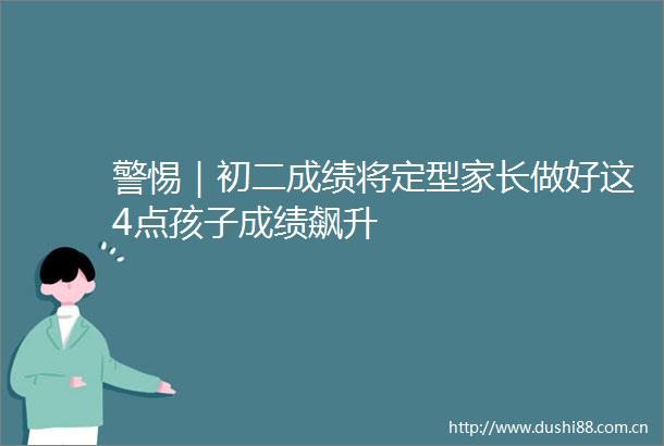 警惕｜初二成绩将定型家长做好这4点孩子成绩飙升