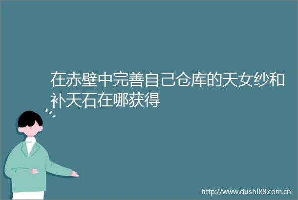 在赤壁中完善自己仓库的天女纱和补天石在哪获得