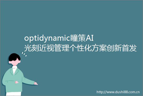 optidynamic瞳策AI光刻近视管理个性化方案创新首发上市