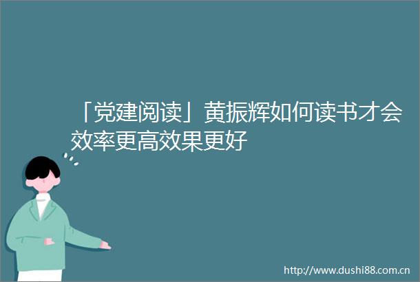 「党建阅读」黄振辉如何读书才会效率更高效果更好