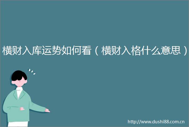 横财入库运势如何看（横财入格什么意思）