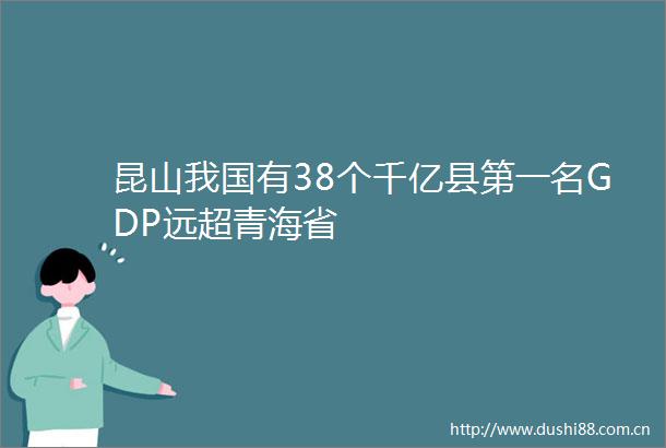 昆山我国有38个千亿县第一名GDP远超青海省