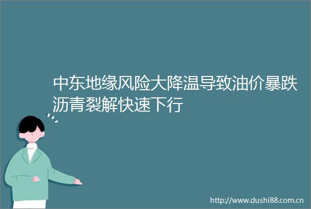 中东地缘风险大降温导致油价暴跌沥青裂解快速下行