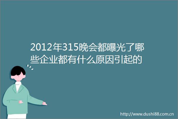 2012年315晚会都了哪些企业都有什么原因引起的