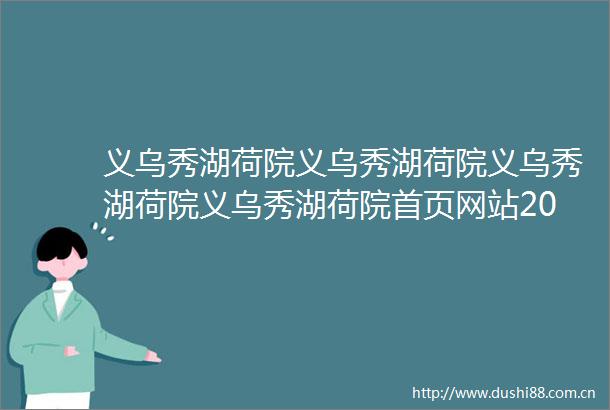 义乌秀湖荷院义乌秀湖荷院义乌秀湖荷院义乌秀湖荷院首页网站2025楼盘评测义乌秀湖荷院最新价格配套户型