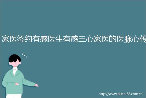 家医签约有感医生有感三心家医的医脉心传
