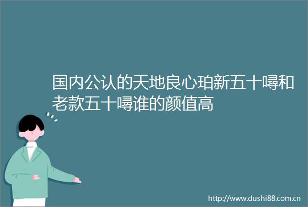国内公认的天地珀新五十噚和老款五十噚谁的颜值高