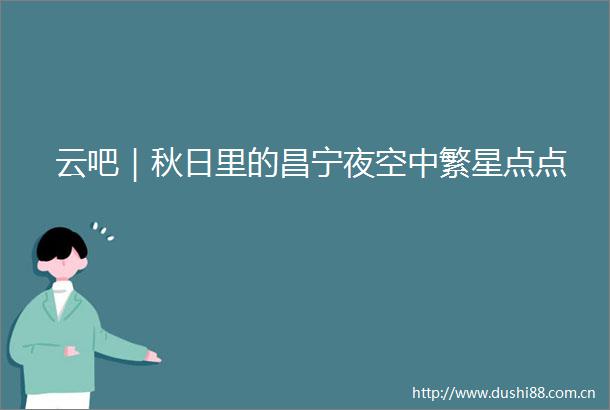 云吧｜秋日里的昌宁夜空中繁星点点
