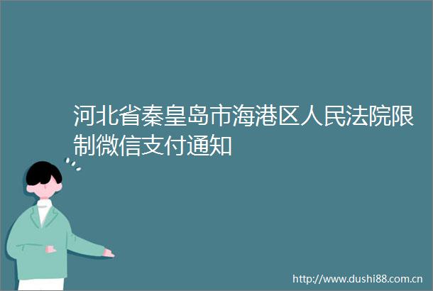 河北省秦皇岛市海港区限制微信支付通知