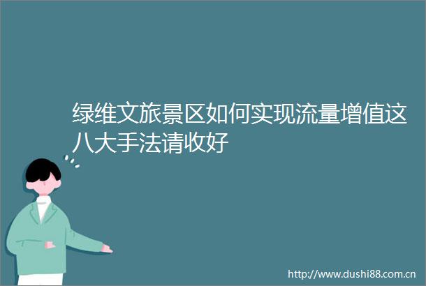绿维文旅景区如何实现流量增值这八大手法请收好