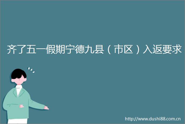 齐了五一假期宁德九县（市区）入返要求
