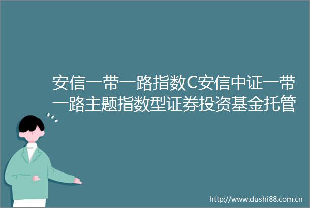 安信一带一路指数C安信中证一带一路主题指数型证券投资基金托管协议