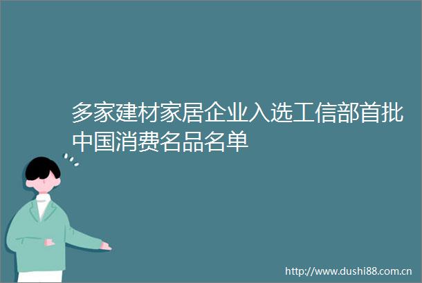 多家建材家居企业入选工信部首批消费名品名单