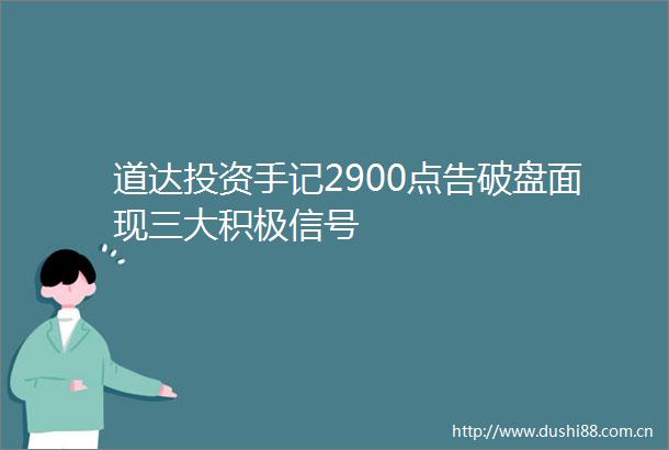 道达投资手记2900点告破盘面现三大积极信号