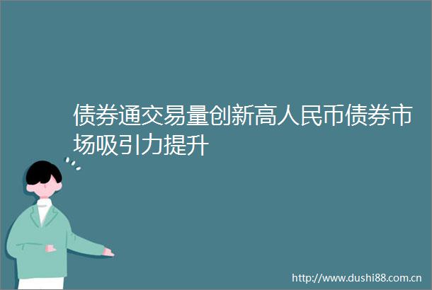 债券通交易量创新高币债券市场吸引力提升