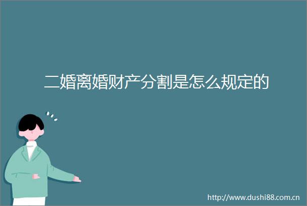 二婚离婚财产分割是怎么规定的