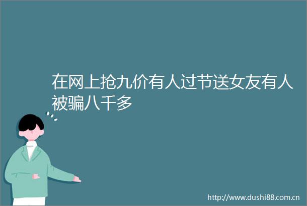 在网上抢九价有人过节送女友有人被八千多