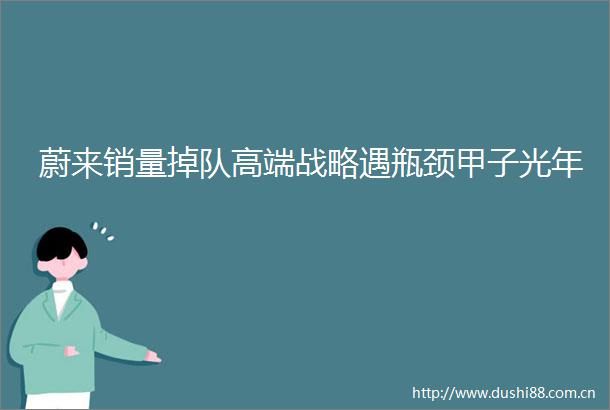 蔚来销量掉队高端战略遇瓶颈甲子光年