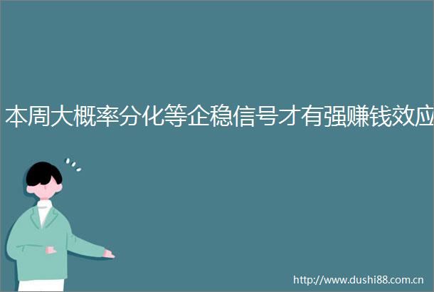 本周大概率分化等企稳信号才有强赚钱效应