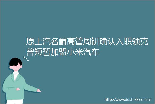 原上汽名爵高管周钘确认入职领克曾短暂加盟小米汽车