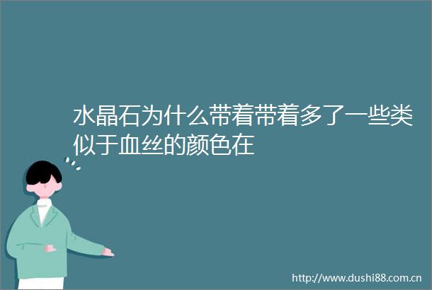 水晶石为什么带着带着多了一些类似于血丝的颜色在