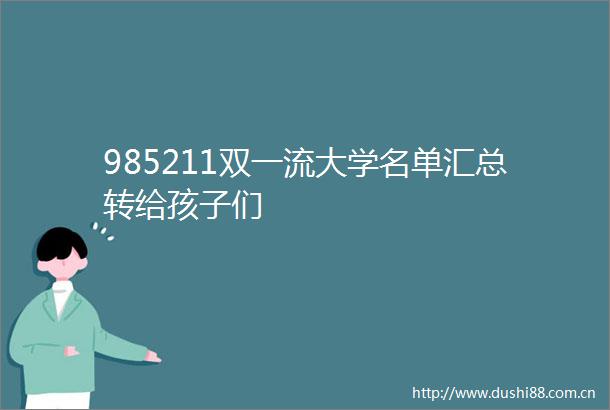 985211双一流大学名单汇总转给孩子们