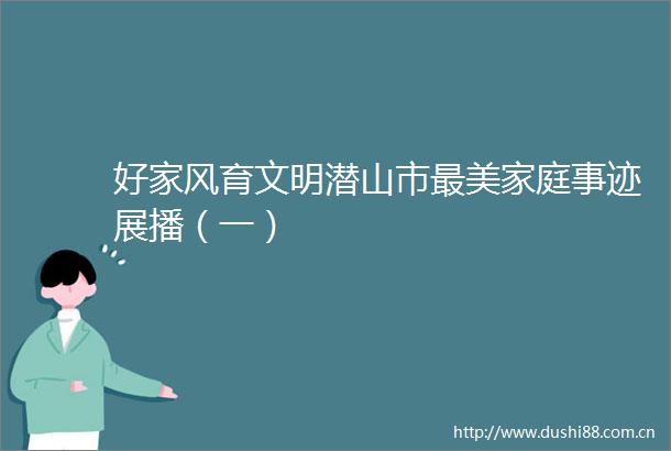 好家风育文明潜山市最美家庭事迹展播（一）