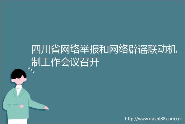 四川省网络和网络辟谣联动机制工作会议召开
