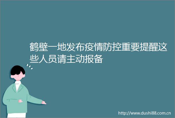 鹤壁一地发布疫情防控重要提醒这些人员请主动报备