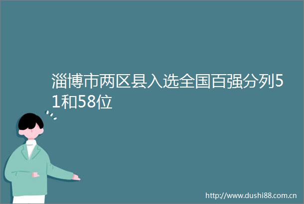 淄博市两区县入选全国百强分列51和58位