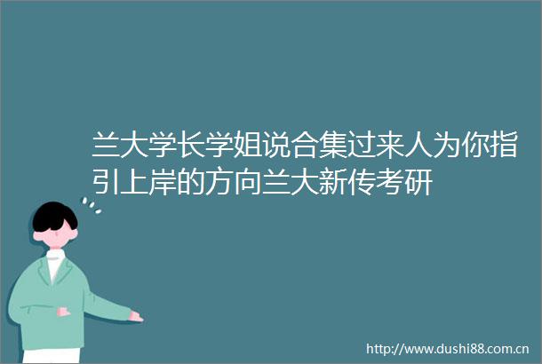 兰大学长学姐说合集过来人为你指引上岸的方向兰大新传考研