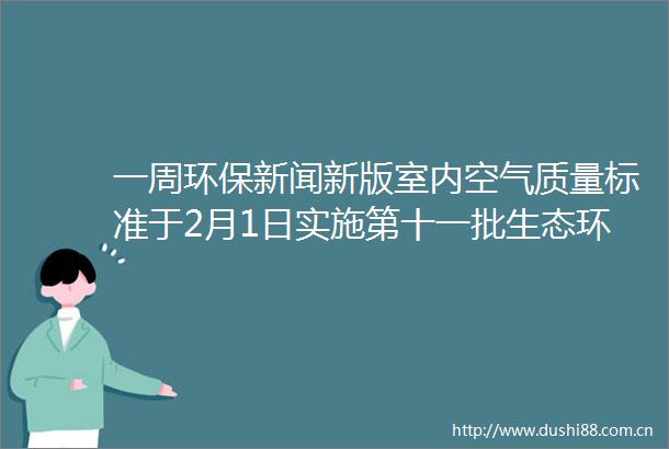 一周环保新闻新版室内空气质量标准于2月1日实施第十一批生态环境典型案例公布（奖励领域）