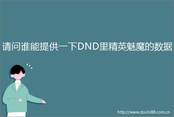 请问谁能提供一下DND里精英魅魔的数据
