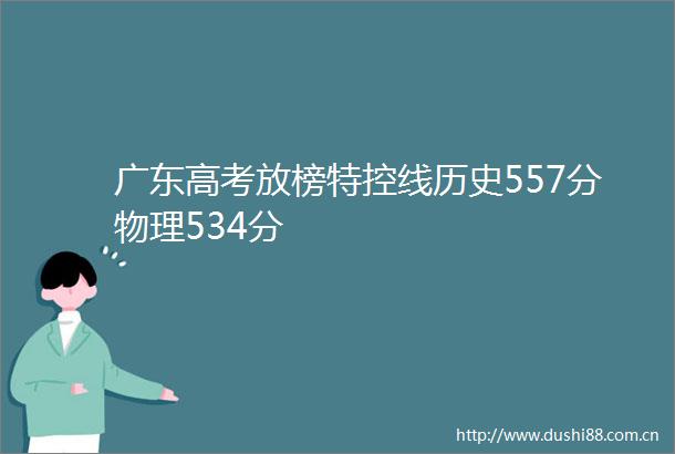 广东高考放榜特控线历史557分物理534分